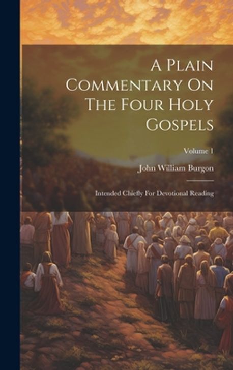 A Plain Commentary On The Four Holy Gospels | Burgon, John William - 교보문고