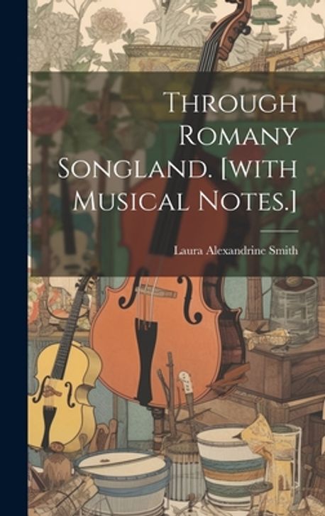Through Romany Songland. [with Musical Notes.] | Alexandrine, Smith ...