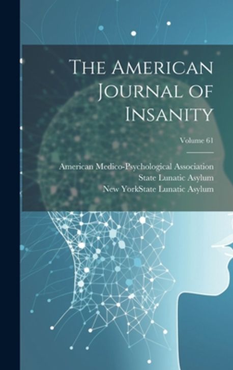 The American Journal of Insanity; Volume 61 | American Medico ...