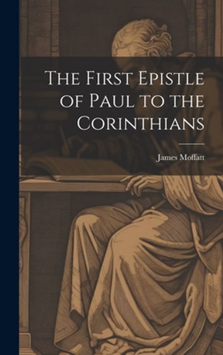 The First Epistle of Paul to the Corinthians | Moffatt, James - 교보문고