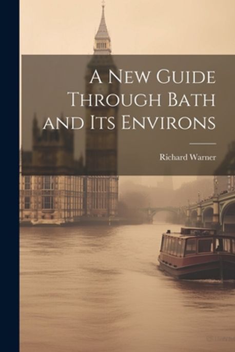 A New Guide Through Bath and Its Environs | Warner, Richard - 교보문고