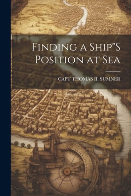 Finding a ShipS Position at Sea | Sumner, Capt Thomas II - 교보문고
