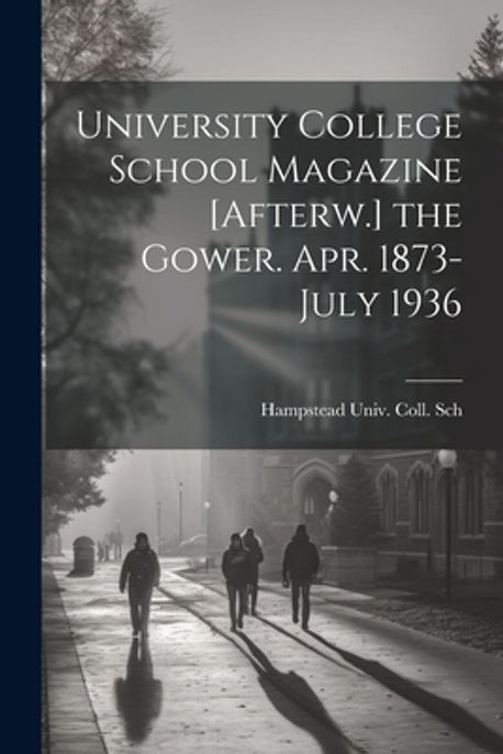 University College School Magazine [Afterw.] the Gower. Apr. 1873-July ...