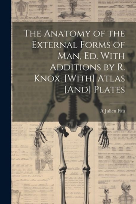 Man First Form The Anatomy of the External Forms of Man, Ed. With Additions by R. Knox ...