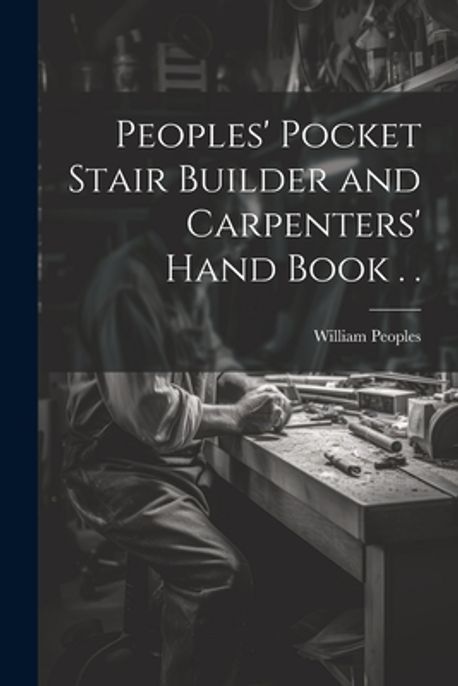 Carpenter Code Book Peoples' Pocket Stair Builder and Carpenters' Hand Book . . | Peoples ...