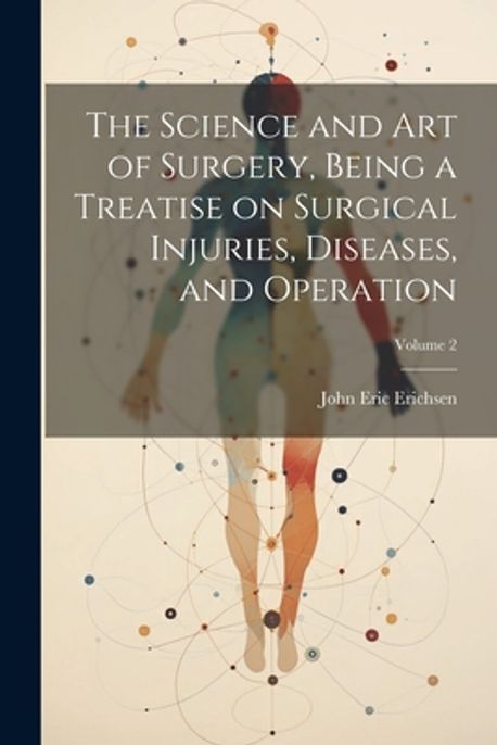 The Science and art of Surgery, Being a Treatise on Surgical Injuries ...