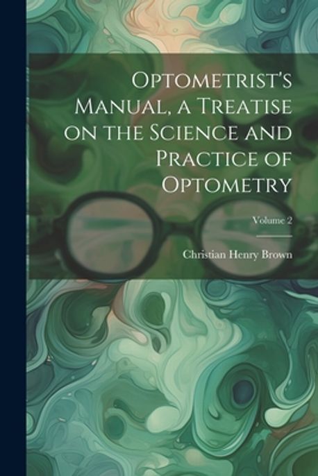 Optometrist's Manual, a Treatise on the Science and Practice of ...