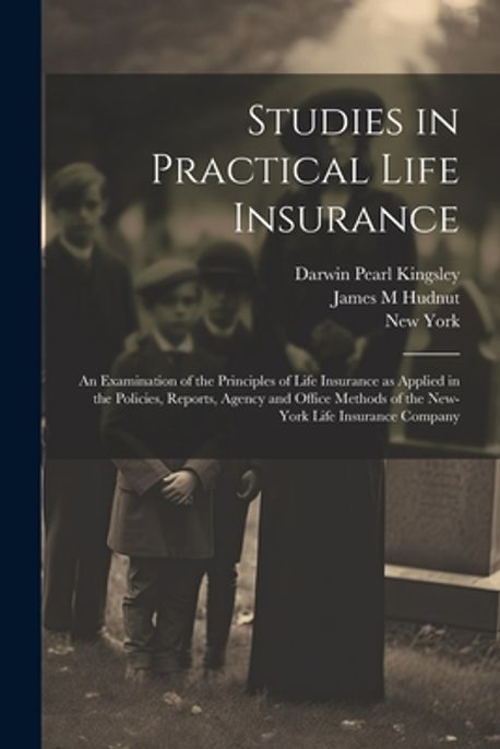 Practical Insurace Studies in Practical Life Insurance; an Examination of the Principles ...
