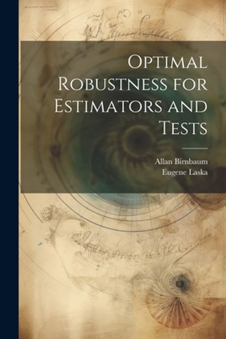Optimal Robustness for Estimators and Tests | Birnbaum, Allan - 교보문고