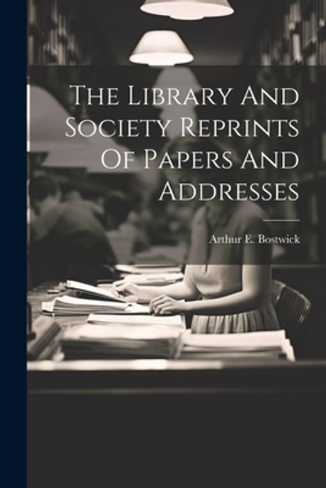 The Library And Society Reprints Of Papers And Addresses | Bostwick ...