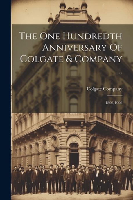 The One Hundredth Anniversary Of Colgate & Company ... | Company ...