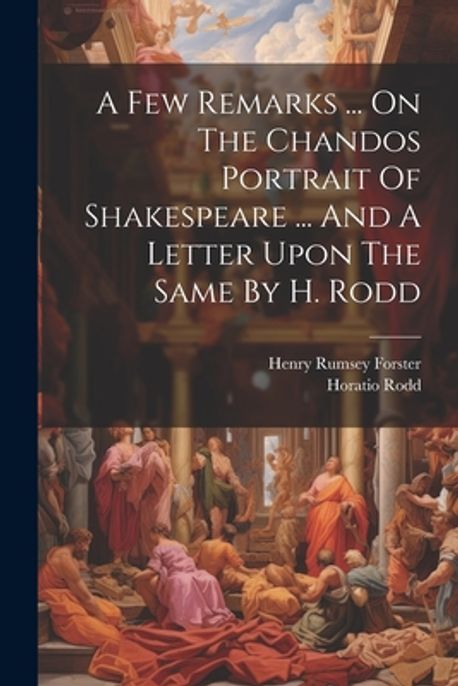 A Few Remarks ... On The Chandos Portrait Of Shakespeare ... And A ...