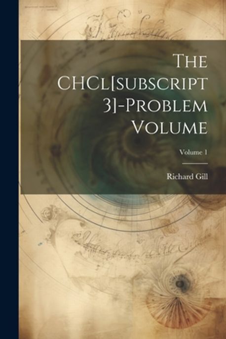 The CHCl[subscript 3]-problem Volume; Volume 1 | Richard, Gill - 교보문고