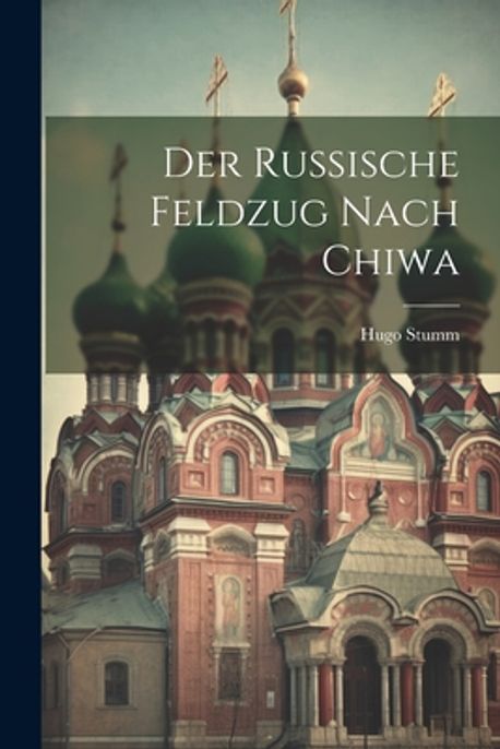 Der Russische Feldzug Nach Chiwa | Stumm, Hugo - 교보문고