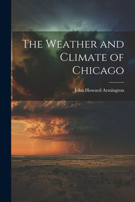 The Weather and Climate of Chicago | Armington, John Howard - 교보문고