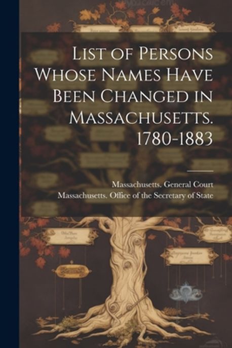 List of Persons Whose Names Have Been Changed in Massachusetts. 1780 ...