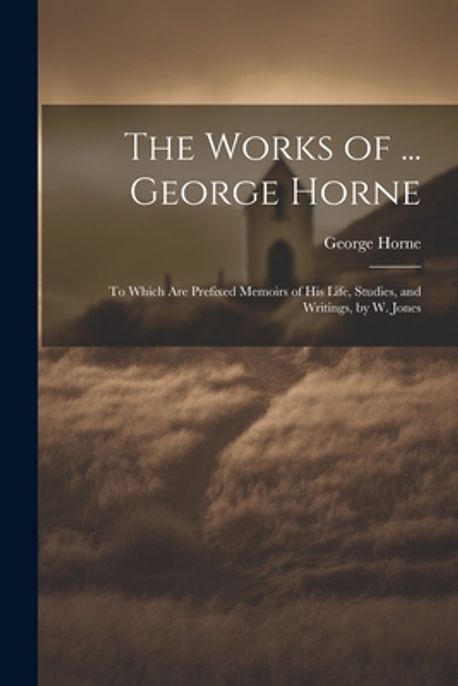 The Works of ... George Horne | Horne, George - 교보문고
