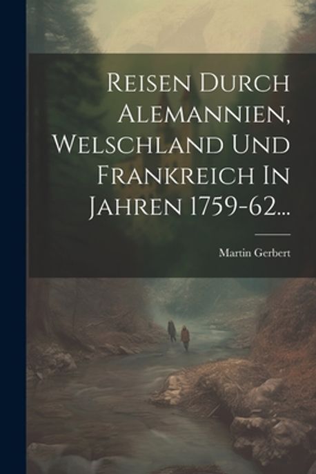 Alemannien Reisen Durch Alemannien, Welschland Und Frankreich In Jahren 1759-62 ...