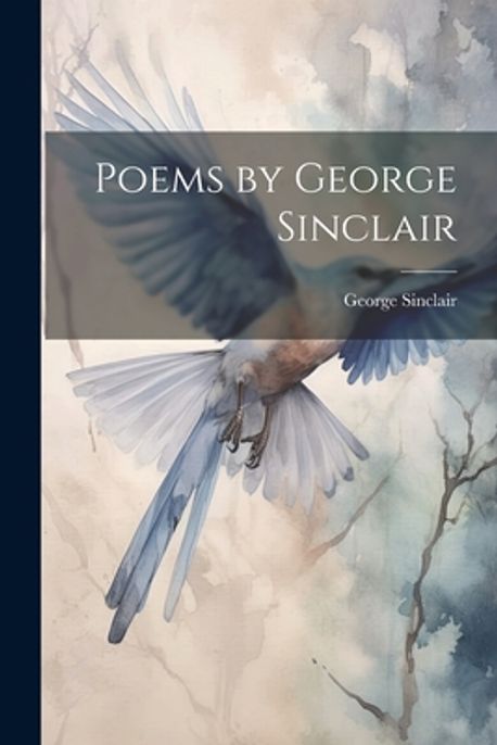Poems by George Sinclair | Sinclair, George - 교보문고