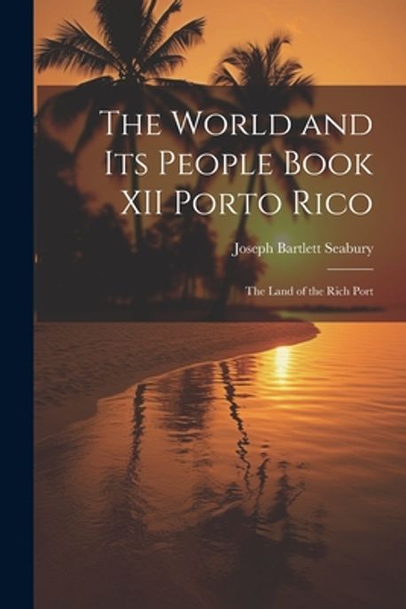 The World and Its People Book XII Porto Rico | Seabury, Joseph Bartlett ...