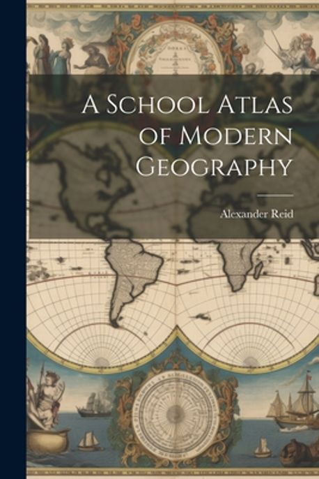 A School Atlas of Modern Geography | Reid, Alexander - 교보문고