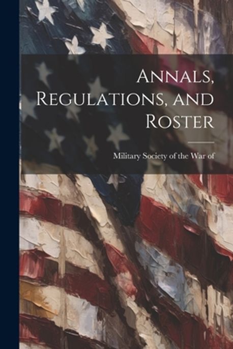 Annals, Regulations, and Roster | Military Society of the War of 1812 ...