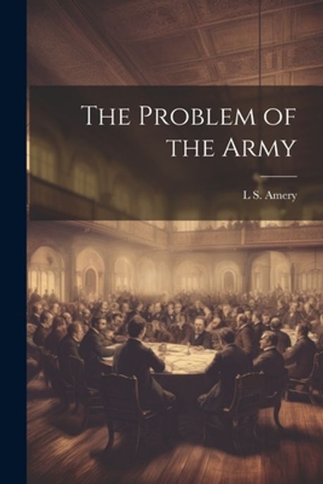 The Problem of the Army | Amery, L. S. 1873-1955 - 교보문고