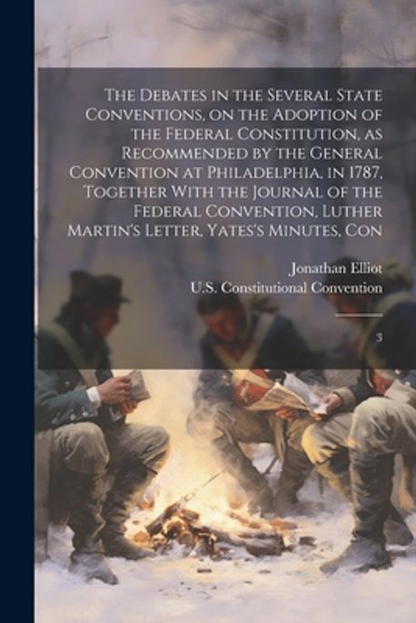 The Debates in the Several State Conventions, on the Adoption of the ...