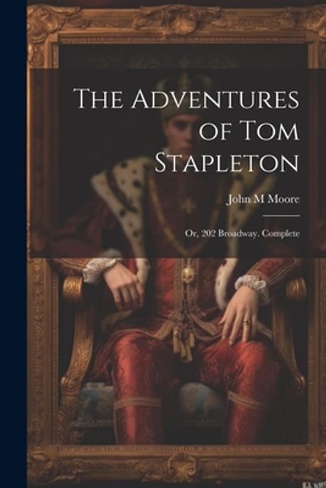 Tom Stapleton The Adventures of Tom Stapleton; or, 202 Broadway. Complete | Moore ...