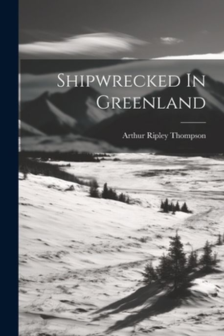 Shipwrecked In Greenland | Thompson, Arthur Ripley - 교보문고