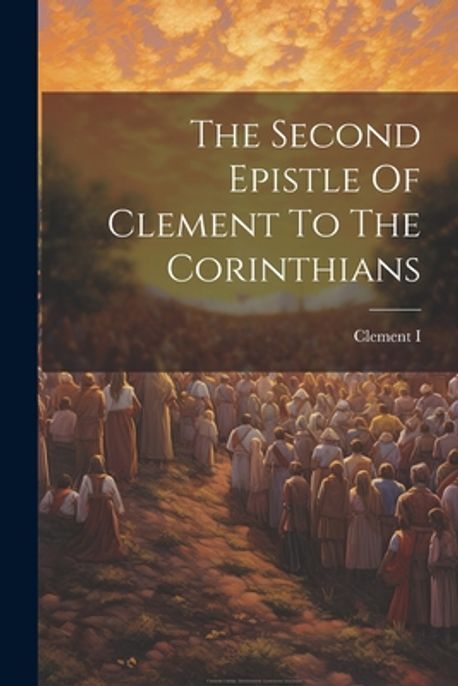 The Second Epistle Of Clement To The Corinthians | (Pope )., Clement I ...