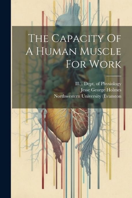 The Capacity Of A Human Muscle For Work | Holmes, Jesse George - 교보문고