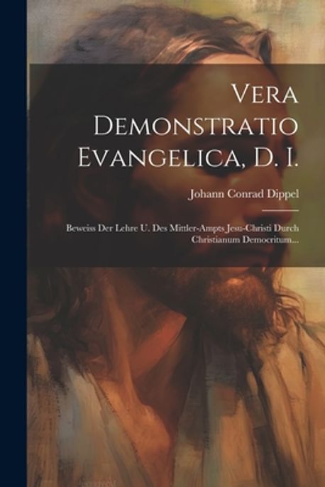 Vera Demonstratio Evangelica, D. I. | Dippel, Johann Conrad - 교보문고