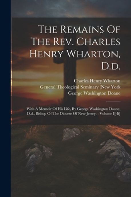 The Remains Of The Rev Charles Henry Wharton D d Wharton Charles The Remains Of The Rev Charles Henry Wharton D d Wharton Charles