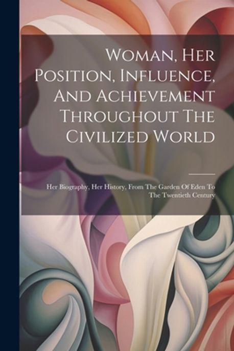 Woman Her Position Influence And Achievement Throughout The Civilized World From The Garden Of Eden