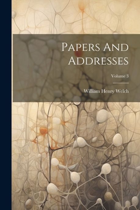 Image showcasing Papers And Addresses; Volume 3 | Welch, William Henry - 교보문고