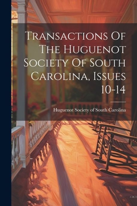 Transactions Of The Huguenot Society Of South Carolina, Issues 10-14 ...