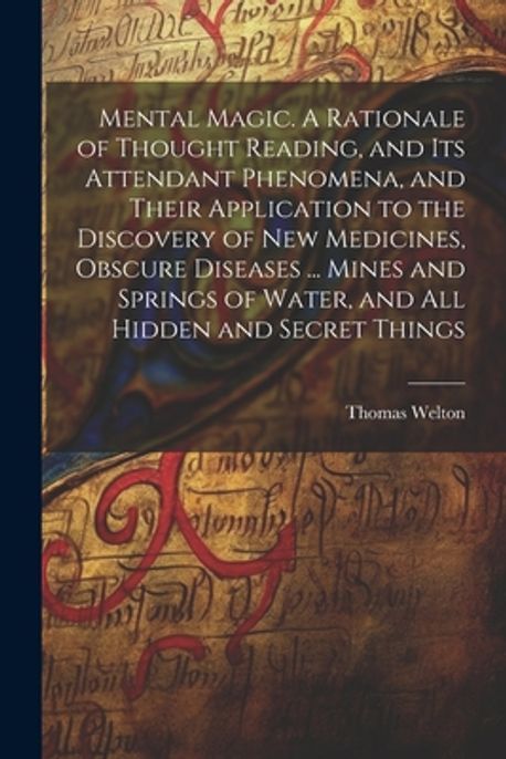 Mental Magic. A Rationale of Thought Reading, and Its Attendant ...