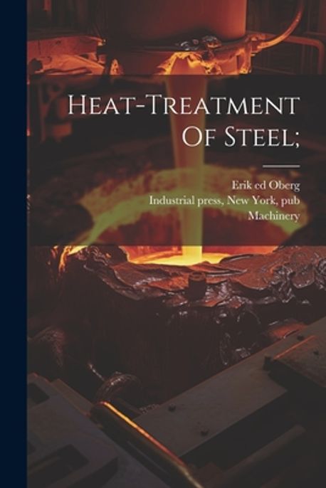 Heat-treatment Of Steel; | Oberg, Erik 1881- Ed - 교보문고