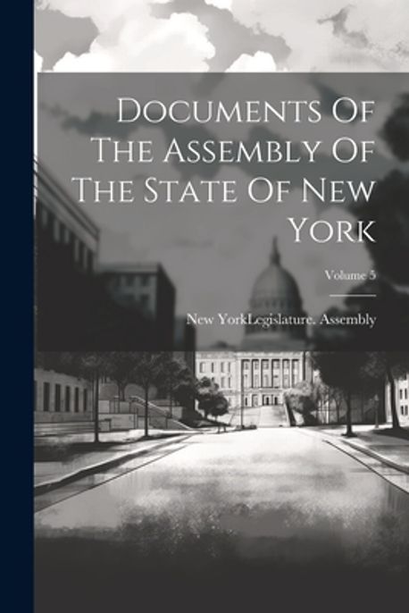 Documents Of The Assembly Of The State Of New York; Volume 5 | New York ...