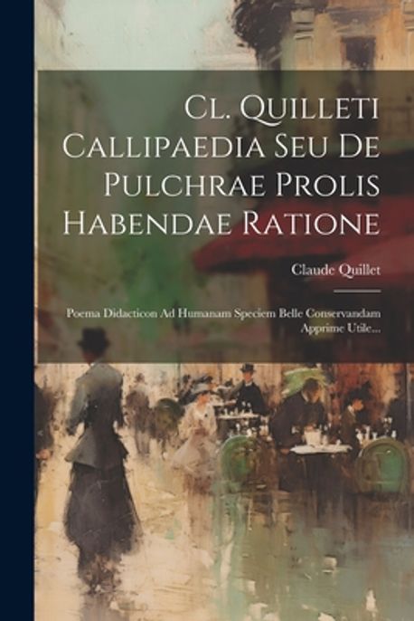 Cl. Quilleti Callipaedia Seu De Pulchrae Prolis Habendae Ratione ...