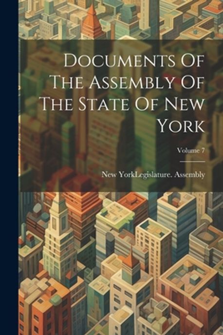 Documents Of The Assembly Of The State Of New York; Volume 7 | New York ...