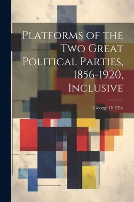 Platforms of the Two Great Political Parties, 1856-1920, Inclusive ...