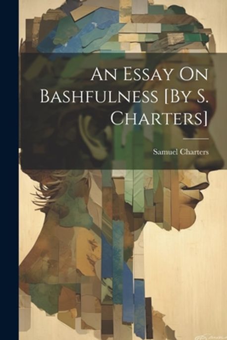 An Essay On Bashfulness [By S. Charters] | Charters, Samuel - 교보문고