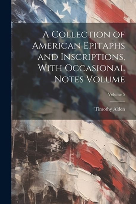 A Collection of American Epitaphs and Inscriptions, With Occasional ...