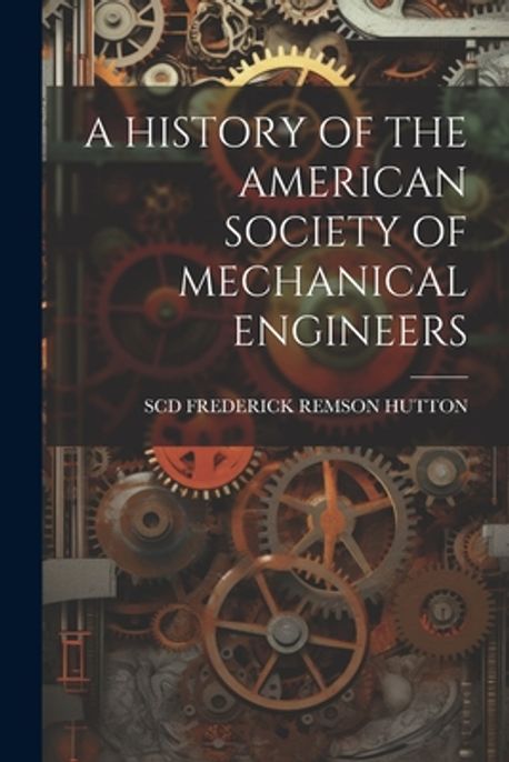 A History of the American Society of Mechanical Engineers | Frederick ...