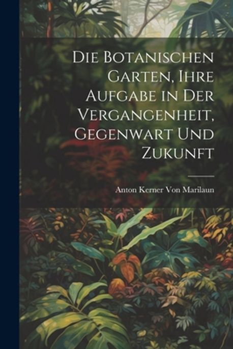 Die Botanischen Garten, Ihre Aufgabe in Der Vergangenheit, Gegenwart