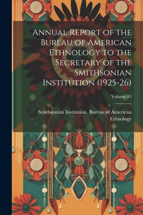Annual Report of the Bureau of American Ethnology to the Secretary of ...