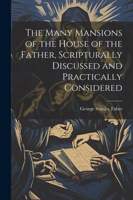 The Many Mansions of the House of the Father, Scripturally Discussed ...
