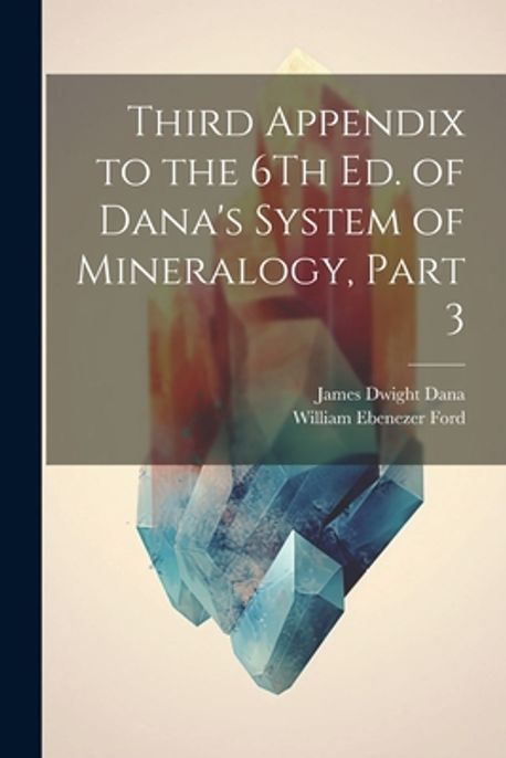 Third Appendix to the 6Th Ed. of Dana's System of Mineralogy, Part 3 ...